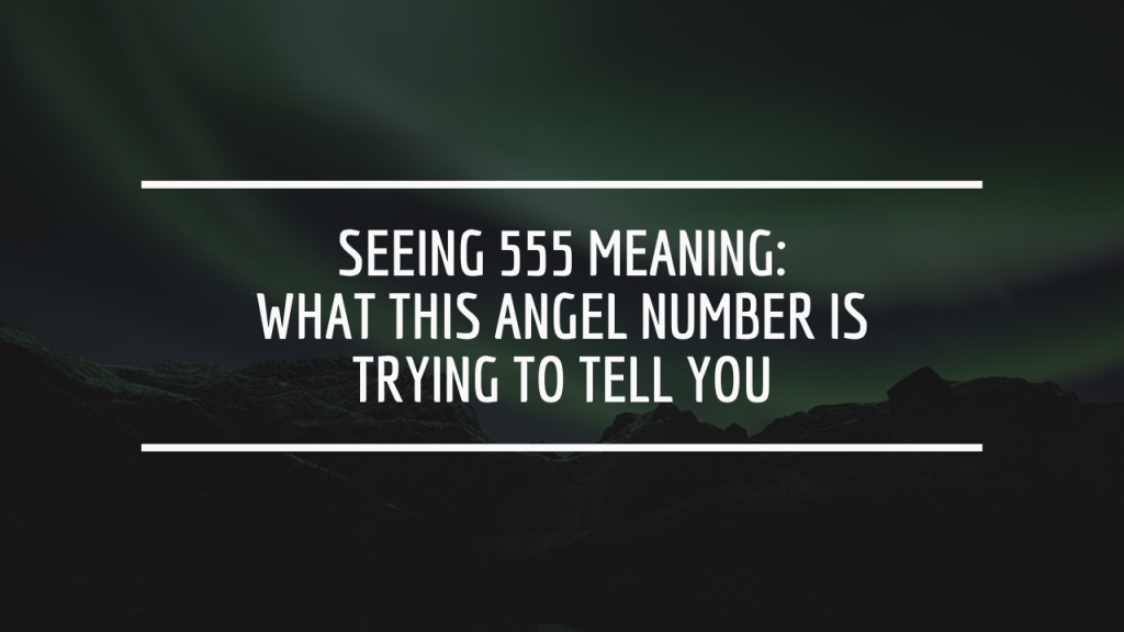 Seeing 555 Meaning: What This Angel Number Is Trying to Tell You