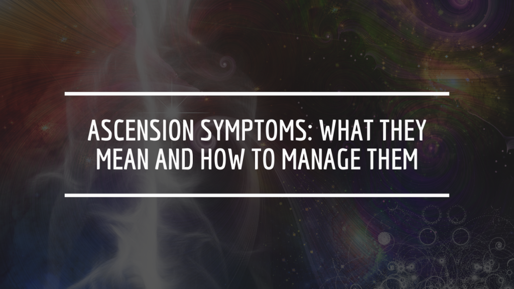 Ascension Symptoms: What They Mean and How to Manage Them