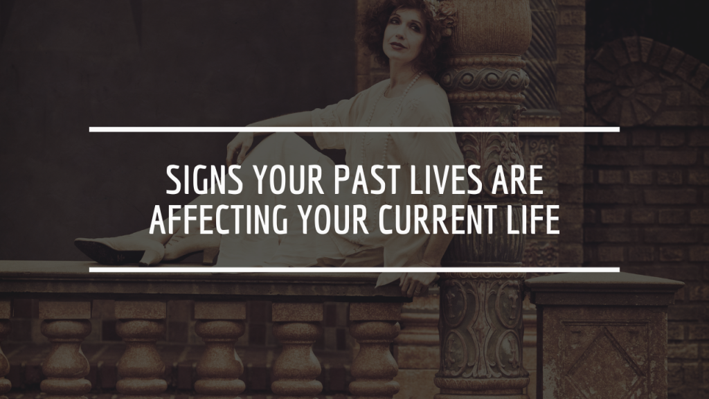 Signs Your Past Lives Are Affecting Your Current Life