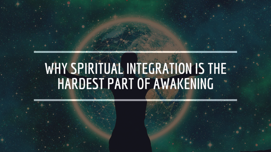 Why Spiritual Integration Is the Hardest Part of Awakening