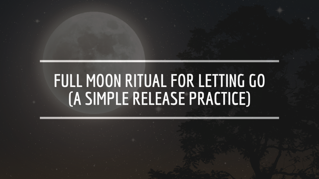 Full Moon Ritual for Letting Go (A Simple Release Practice)