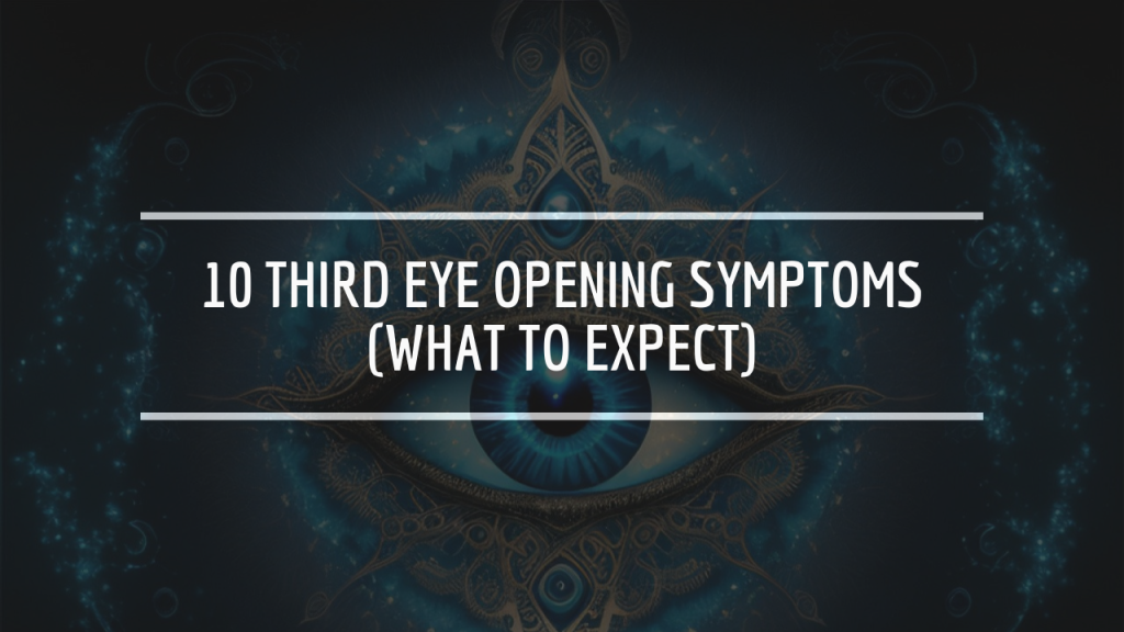 10 Third Eye Opening Symptoms (What to Expect)