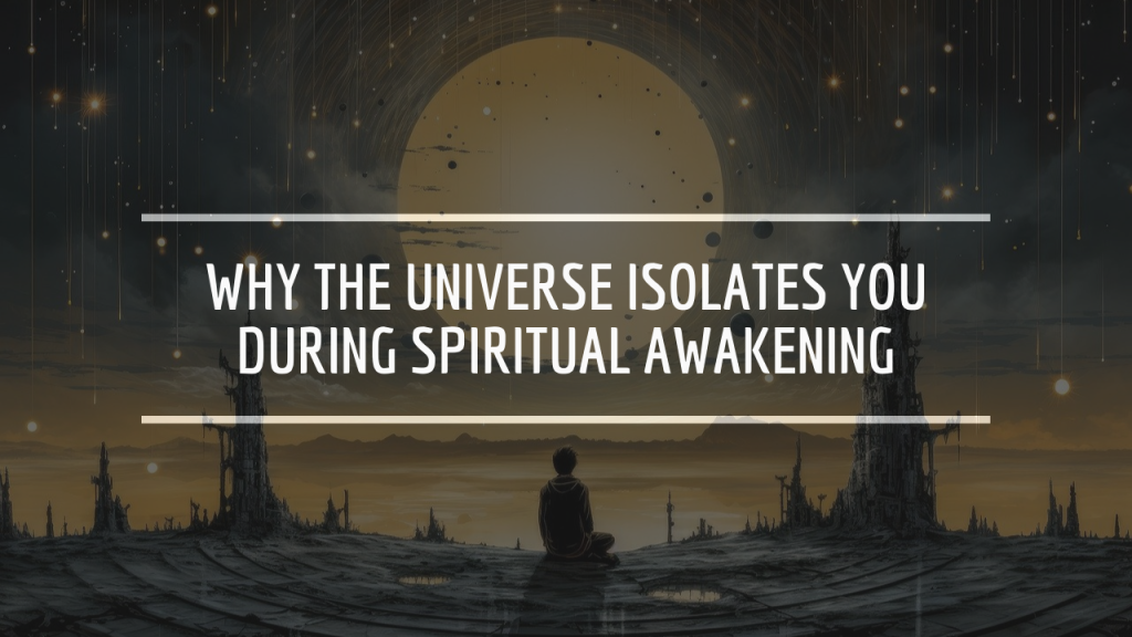 Why the Universe Isolates You During Spiritual Awakening