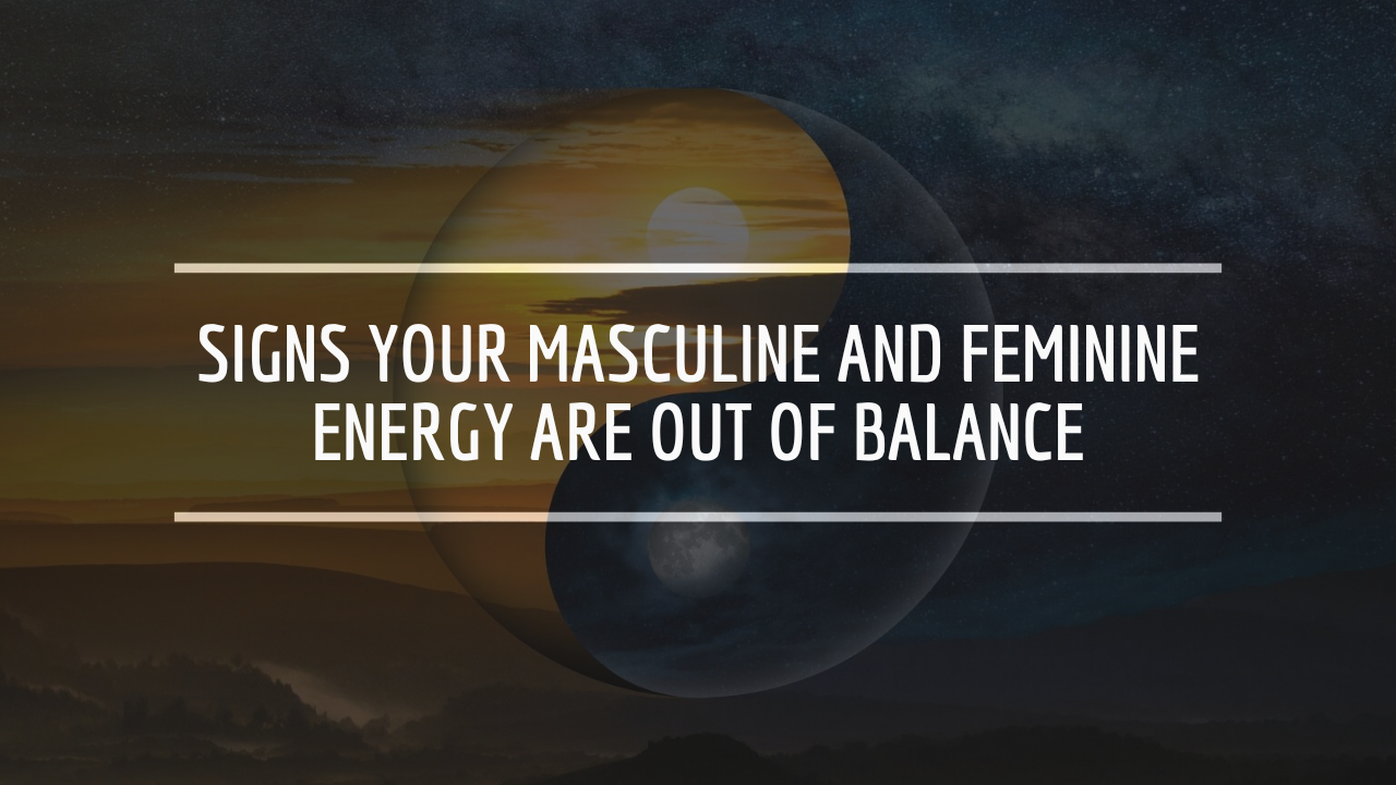 Signs Your Masculine and Feminine Energy Are Out of Balance