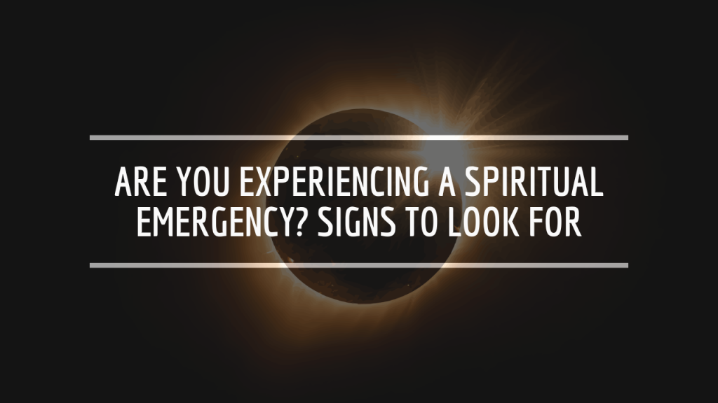 Are You Experiencing a Spiritual Emergency? Signs to Look For