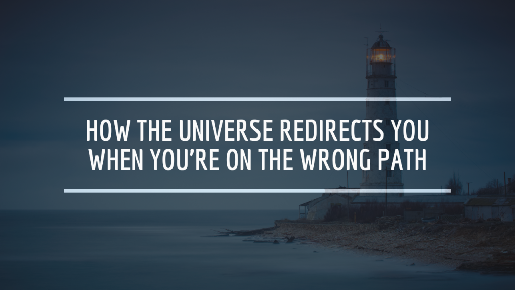 How the Universe Redirects You When You’re on the Wrong Path