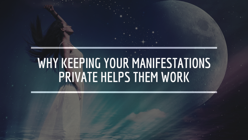 Why Keeping Your Manifestations Private Helps Them Work