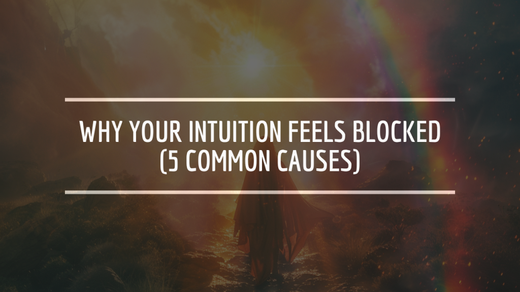 Why Your Intuition Feels Blocked (5 Common Causes)