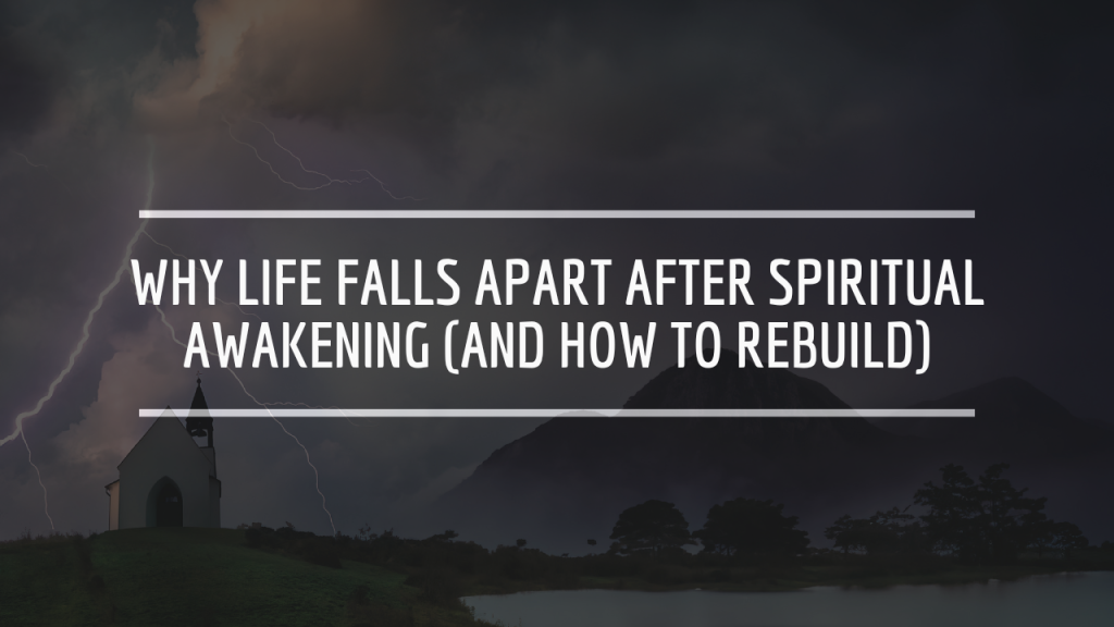 Why Life Falls Apart After Spiritual Awakening (And How to Rebuild)
