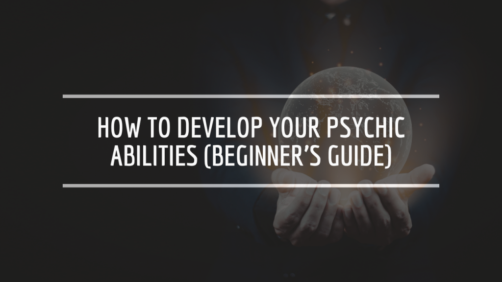 How to Develop Your Psychic Abilities (Beginner’s Guide)