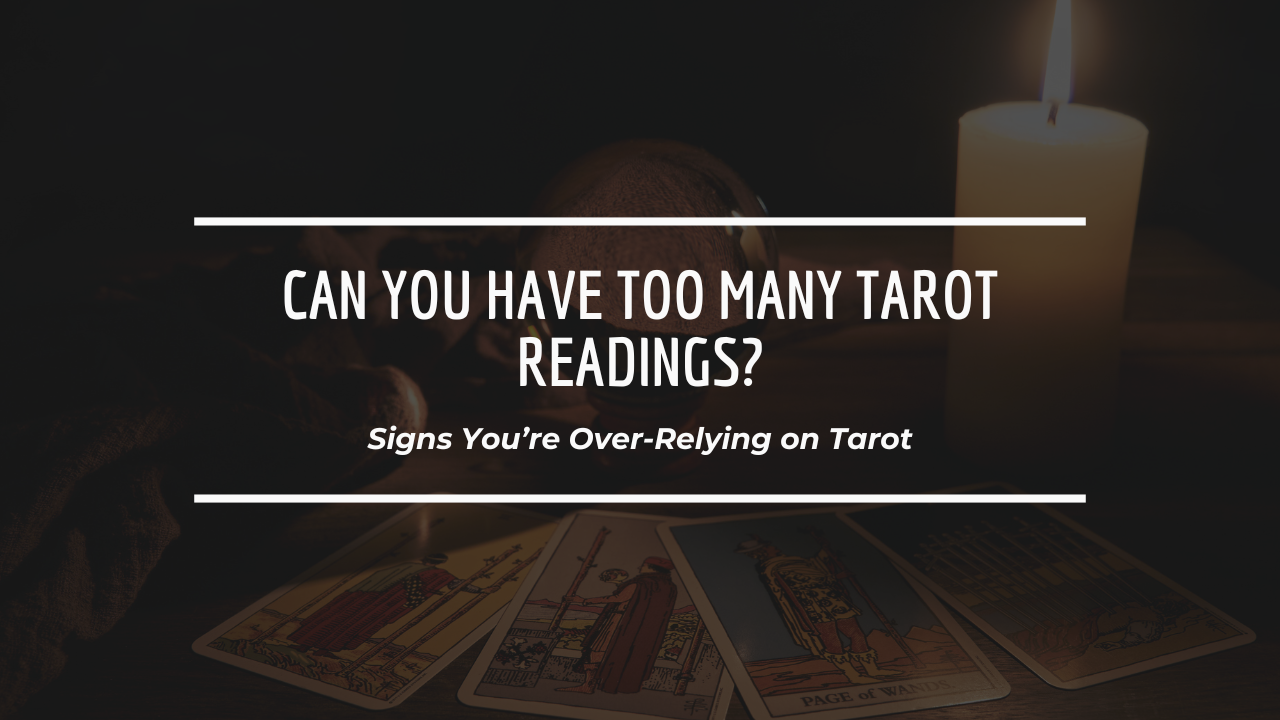 Can You Have Too Many Tarot Readings? Signs You’re Over-Relying on Tarot